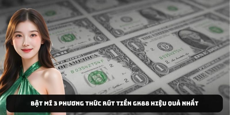 Bật mí 3 phương thức rút tiền Gk88 hiệu quả nhất