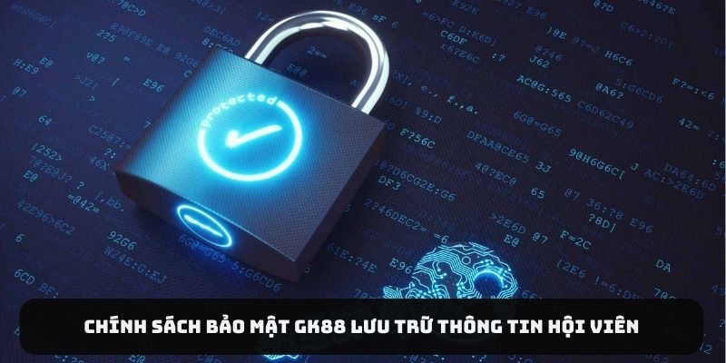 Chính sách bảo mật Gk88 lưu trữ thông tin hội viên