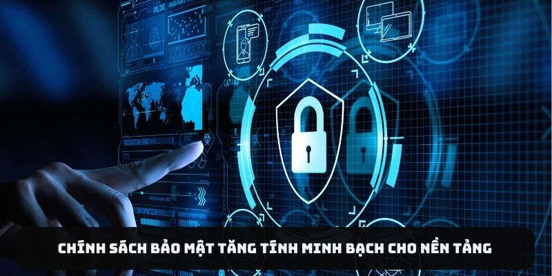 Chính sách bảo mật tăng tính minh bạch cho nền tảng