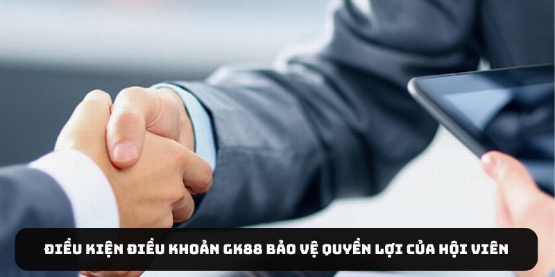 Điều kiện điều khoản Gk88 bảo vệ quyền lợi của hội viên