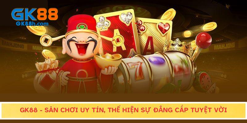 GK88 - Sân chơi uy tín, thể hiện sự đẳng cấp tuyệt vời