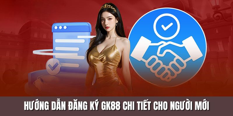 Hướng dẫn đăng ký Gk88 chi tiết cho người mới