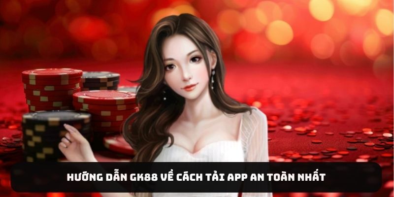 Hướng dẫn Gk88 về cách tải app an toàn nhất