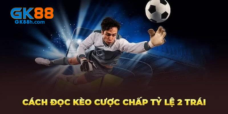 Hướng dẫn các thành viên đọc kèo chấp 2 trái đơn giản