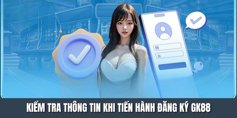 Kiểm tra thông tin khi tiến hành đăng ký Gk88