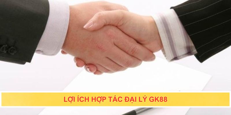 Lợi ích hợp tác đại lý Gk88